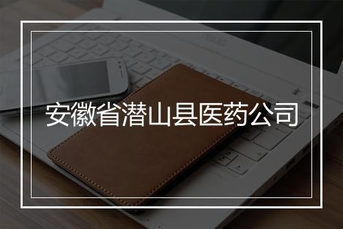 安徽省潜山县医药公司