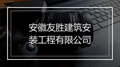 安徽友胜建筑安装工程有限公司