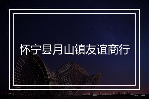 怀宁县月山镇友谊商行