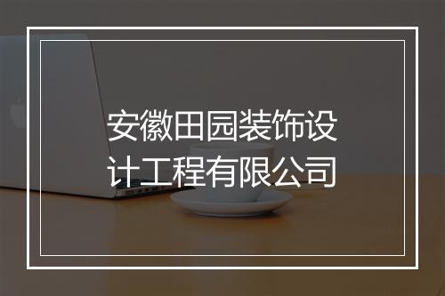 安徽田园装饰设计工程有限公司