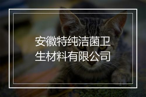安徽特纯洁菌卫生材料有限公司