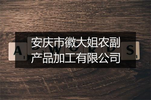 安庆市徽大姐农副产品加工有限公司