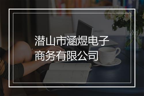 潜山市涵煜电子商务有限公司