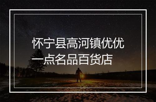 怀宁县高河镇优优一点名品百货店