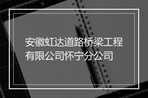 安徽虹达道路桥梁工程有限公司怀宁分公司
