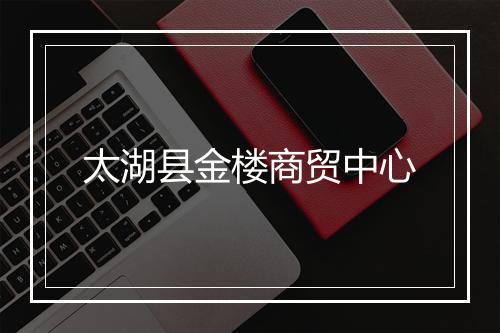 太湖县金楼商贸中心