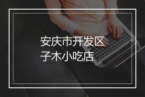 安庆市开发区子木小吃店