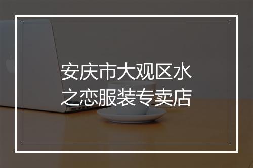 安庆市大观区水之恋服装专卖店