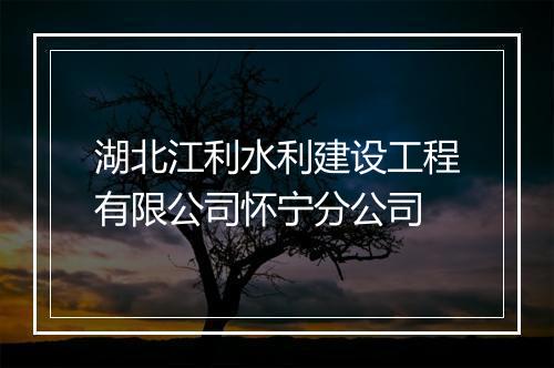 湖北江利水利建设工程有限公司怀宁分公司