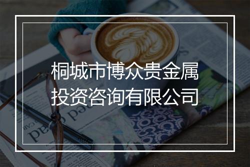 桐城市博众贵金属投资咨询有限公司