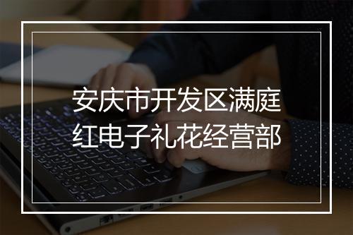 安庆市开发区满庭红电子礼花经营部
