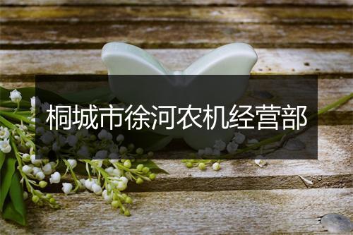 桐城市徐河农机经营部