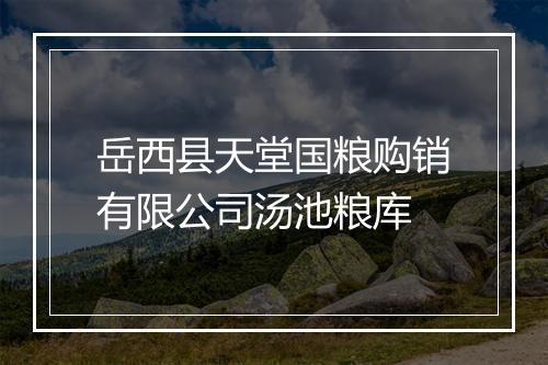 岳西县天堂国粮购销有限公司汤池粮库