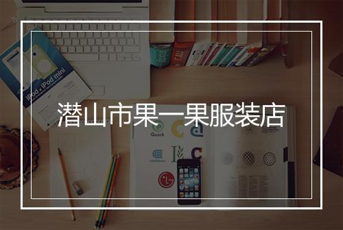 潜山市果一果服装店