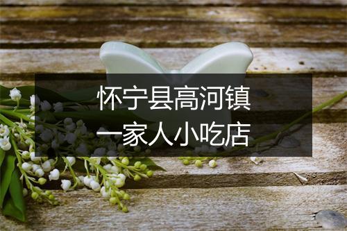 怀宁县高河镇一家人小吃店