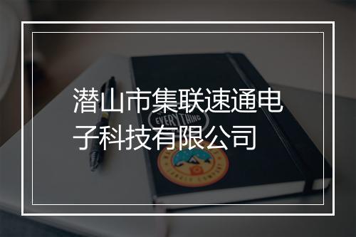 潜山市集联速通电子科技有限公司