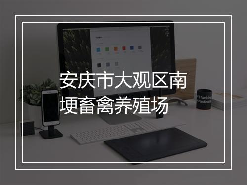 安庆市大观区南埂畜禽养殖场