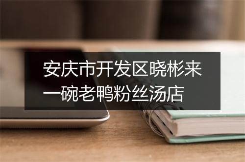安庆市开发区晓彬来一碗老鸭粉丝汤店