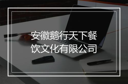 安徽鹅行天下餐饮文化有限公司