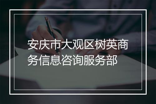 安庆市大观区树英商务信息咨询服务部
