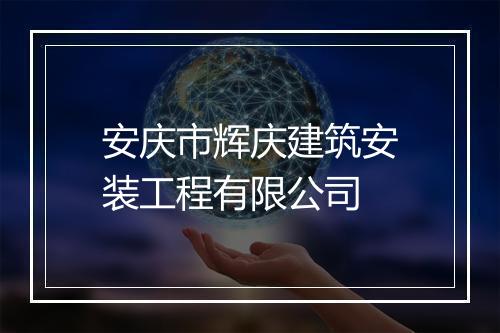 安庆市辉庆建筑安装工程有限公司