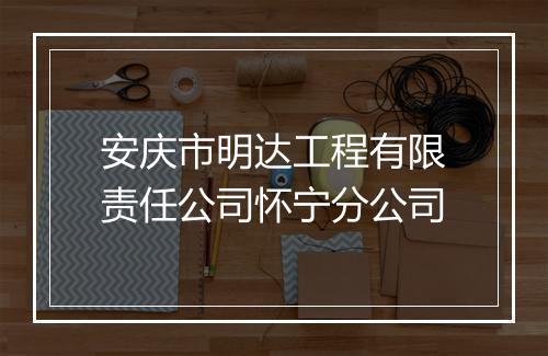 安庆市明达工程有限责任公司怀宁分公司