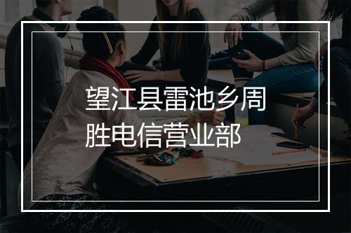 望江县雷池乡周胜电信营业部