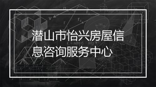 潜山市怡兴房屋信息咨询服务中心