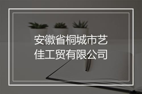 安徽省桐城市艺佳工贸有限公司