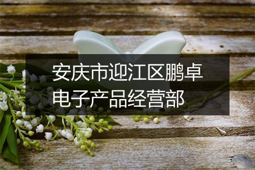 安庆市迎江区鹏卓电子产品经营部