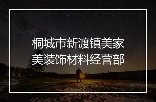 桐城市新渡镇美家美装饰材料经营部