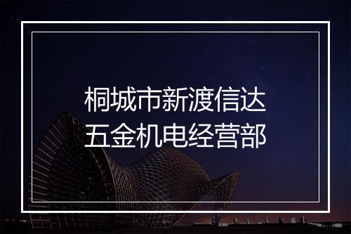 桐城市新渡信达五金机电经营部