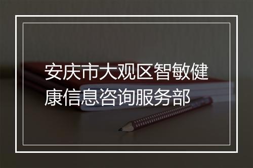 安庆市大观区智敏健康信息咨询服务部