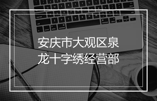 安庆市大观区泉龙十字绣经营部