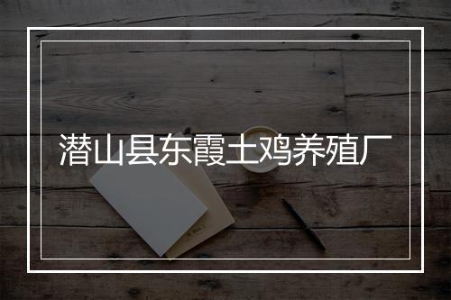 潜山县东霞土鸡养殖厂