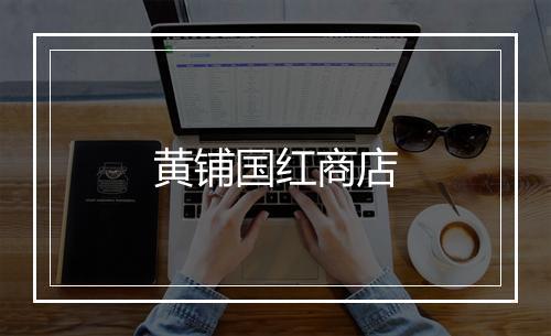 黄铺国红商店