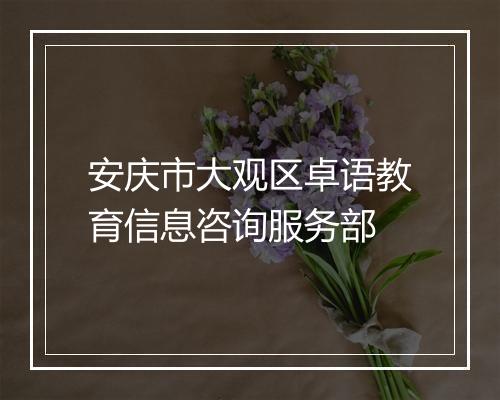 安庆市大观区卓语教育信息咨询服务部