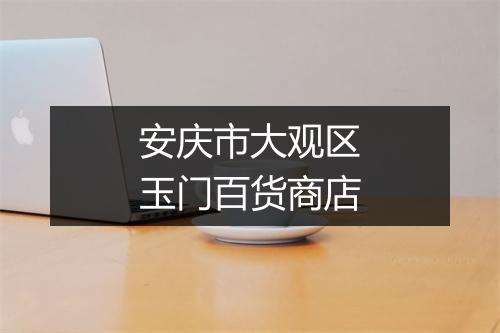 安庆市大观区玉门百货商店