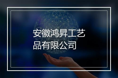 安徽鸿昇工艺品有限公司