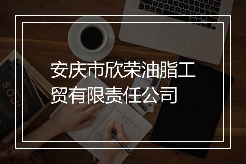 安庆市欣荣油脂工贸有限责任公司