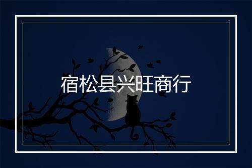 宿松县兴旺商行