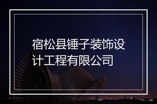 宿松县锤子装饰设计工程有限公司