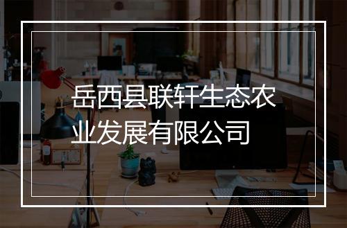 岳西县联轩生态农业发展有限公司