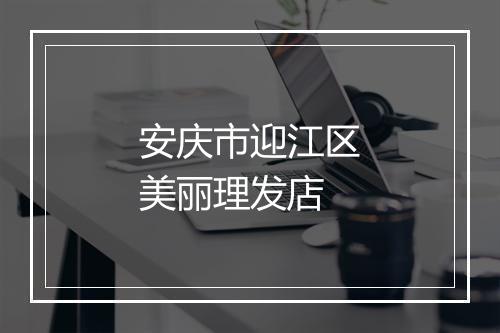 安庆市迎江区美丽理发店