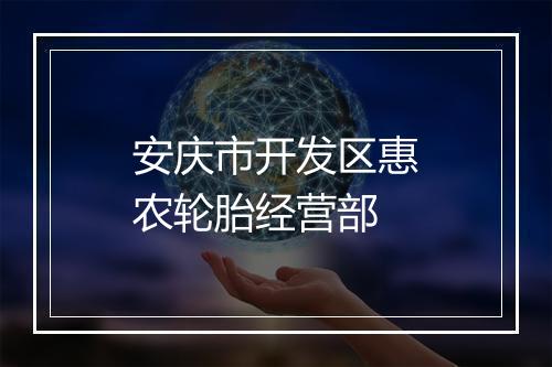 安庆市开发区惠农轮胎经营部