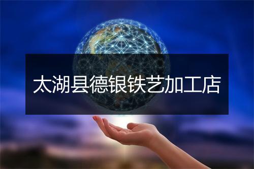 太湖县德银铁艺加工店