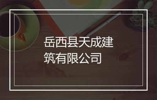 岳西县天成建筑有限公司