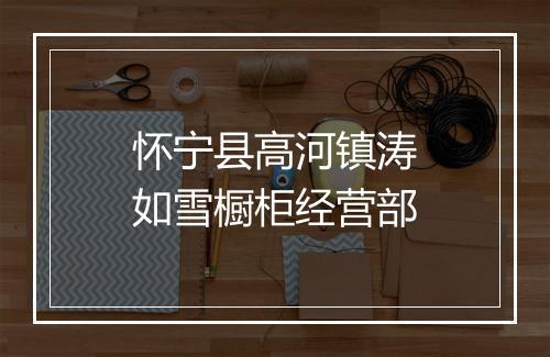 怀宁县高河镇涛如雪橱柜经营部