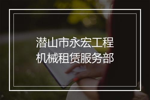 潜山市永宏工程机械租赁服务部