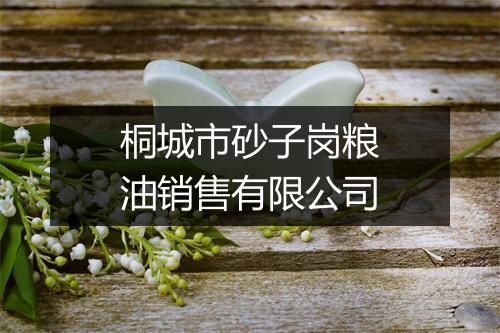 桐城市砂子岗粮油销售有限公司